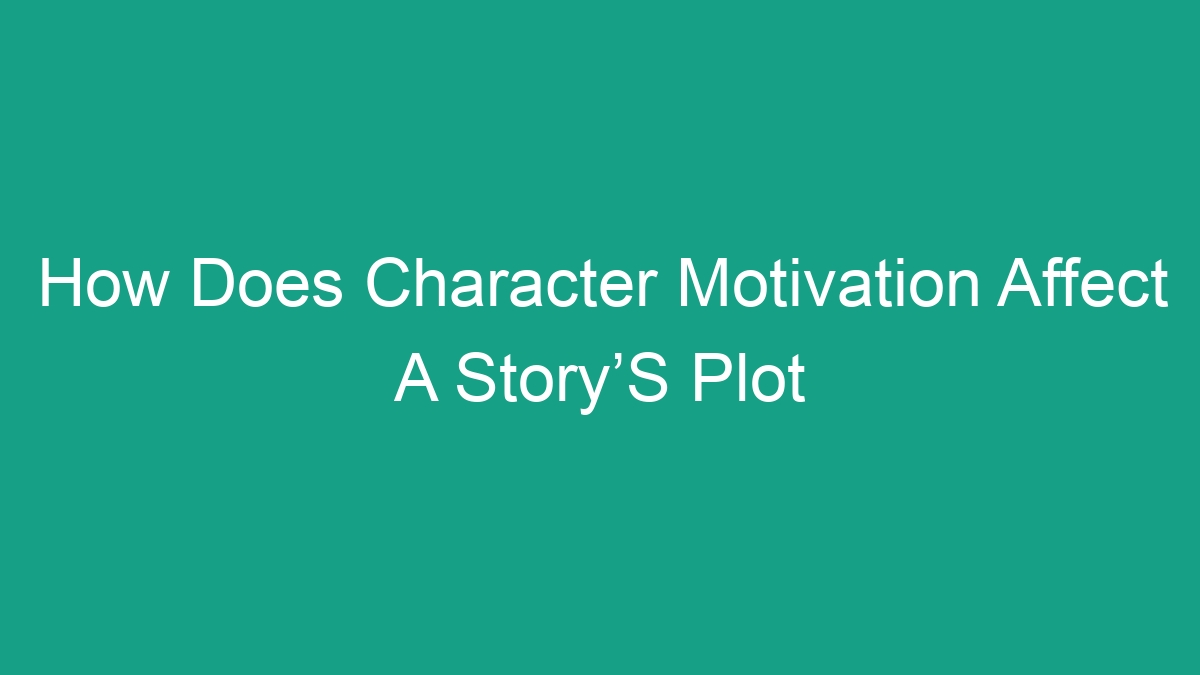 How Does Character Motivation Affect A StoryʼS Plot - Android62