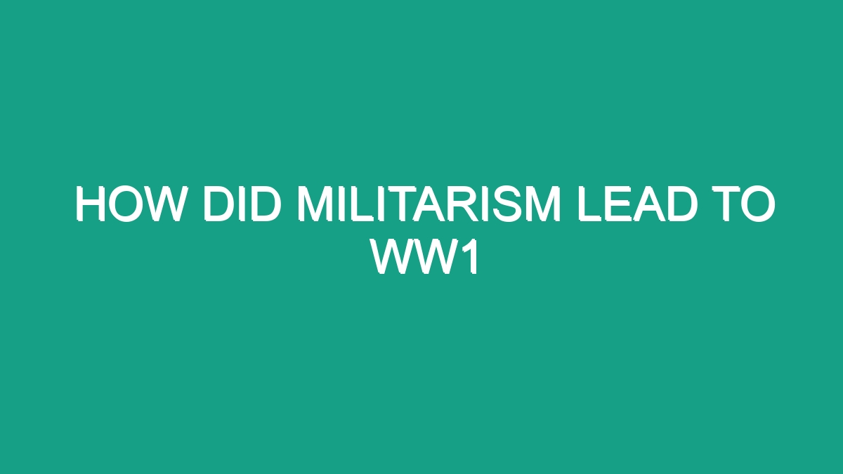 How Did Militarism Lead To Ww1 - Android62