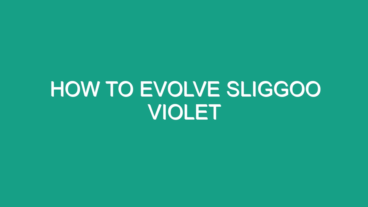 How To Evolve Sliggoo Violet - Android62