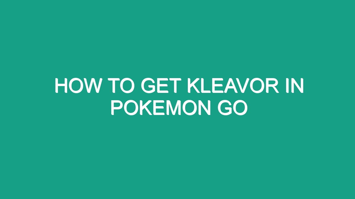 How To Get Kleavor In Pokemon Go - Android62