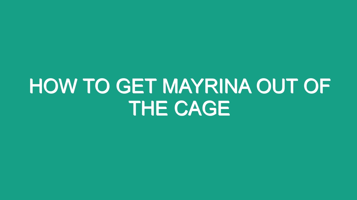 How To Get Mayrina Out Of The Cage - Android62