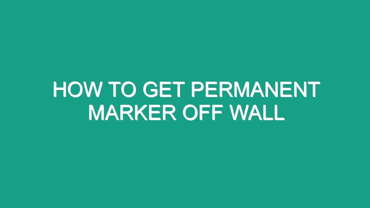 How To Get Permanent Marker Off Wall