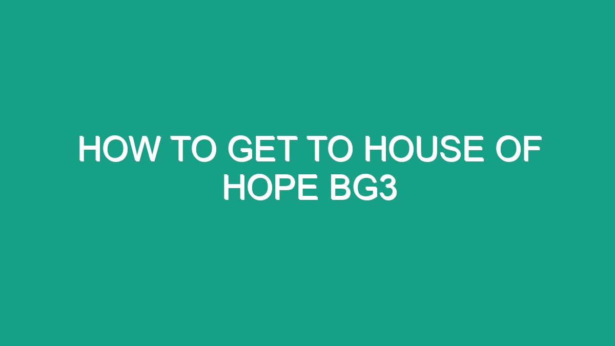 How To Get To House Of Hope Bg3 31607 