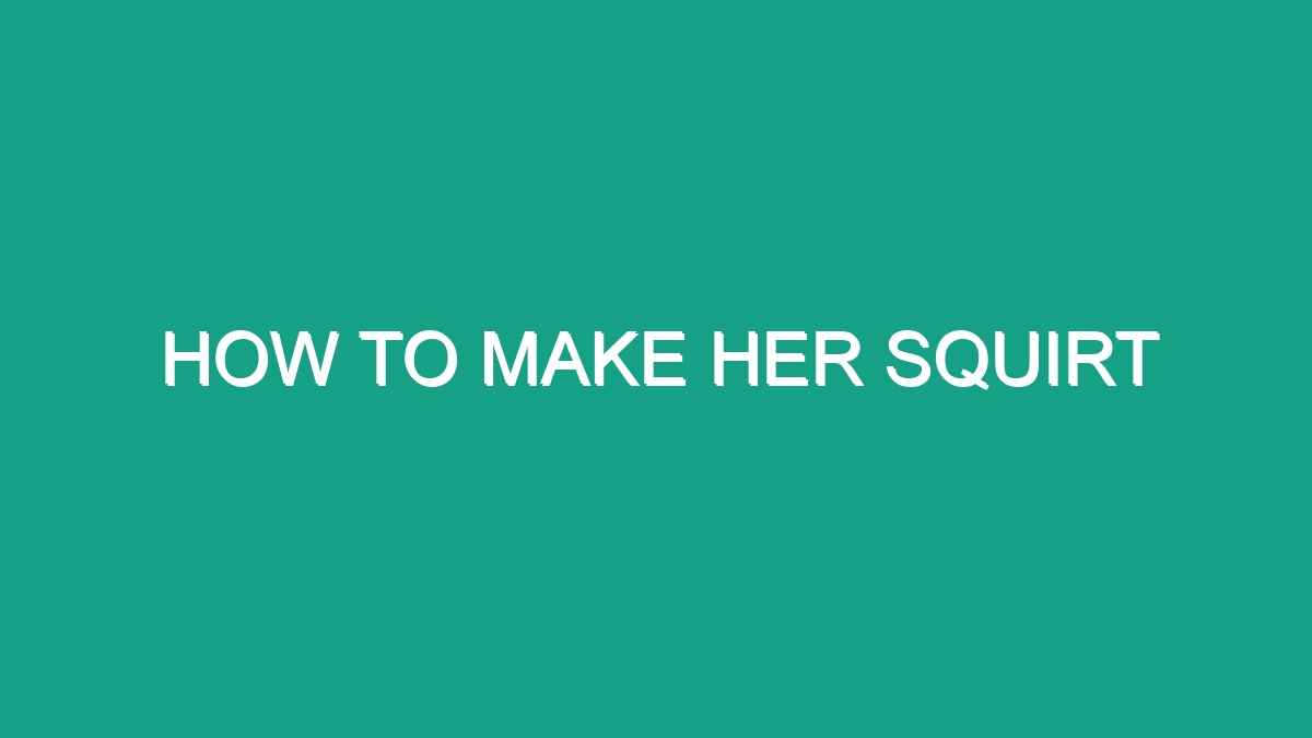 How To Make Her Squirt Android62 
