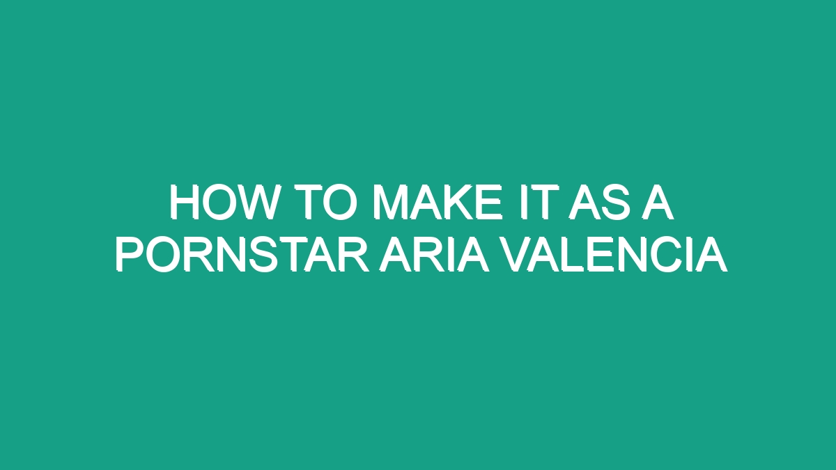 How To Make It As A Pornstar Aria Valencia Android62