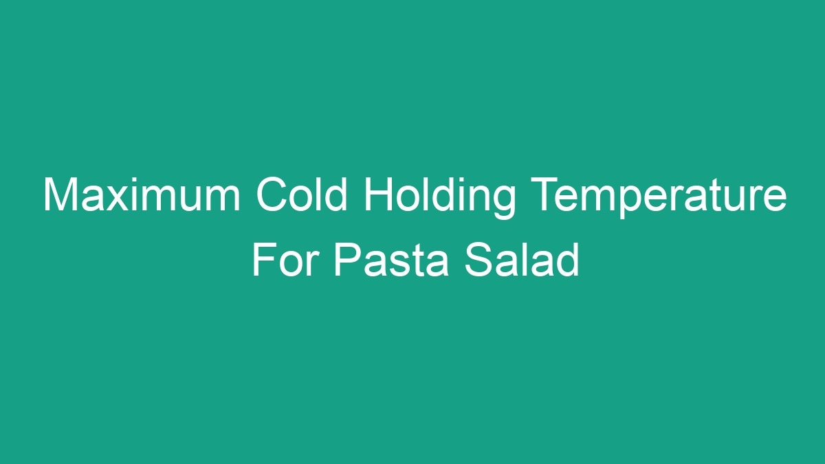 Maximum Cold Holding Temperature For Pasta Salad Android62