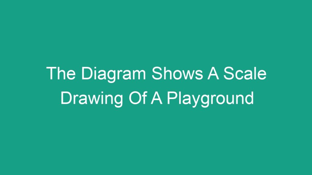 The Diagram Shows A Scale Drawing Of A Playground - Android62