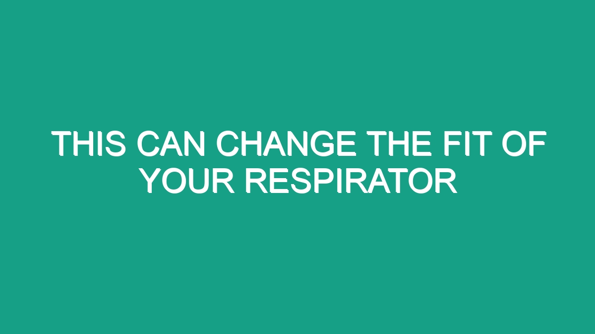 This Can Change The Fit Of Your Respirator - Android62