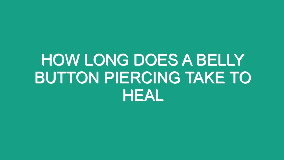 How Long Does A Belly Button Piercing Take To Heal - Android62