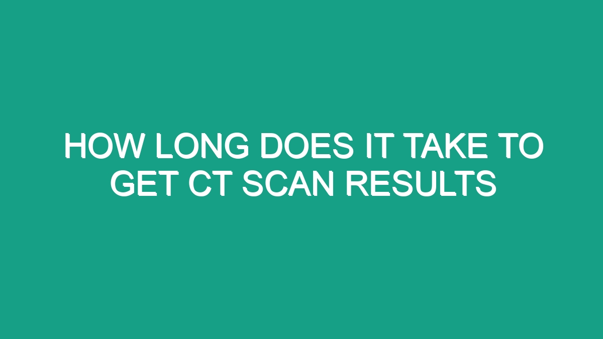 How Long Does It Take To Get Ct Scan Results - Android62