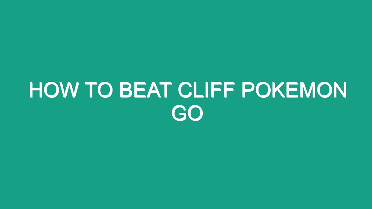 How To Beat Cliff In Pokemon Go April 2024 Bill Susann