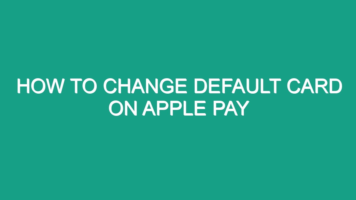 how-to-change-default-card-on-apple-pay-android62