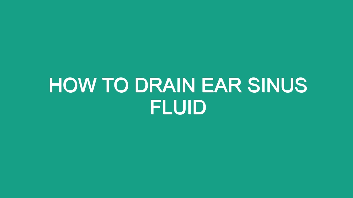 How To Drain Ear Sinus Fluid - Android62