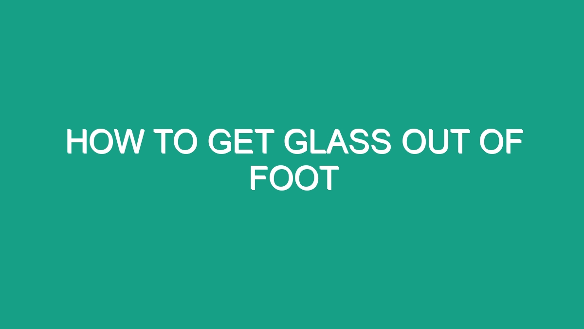 How To Get Glass Out Of Foot Android62