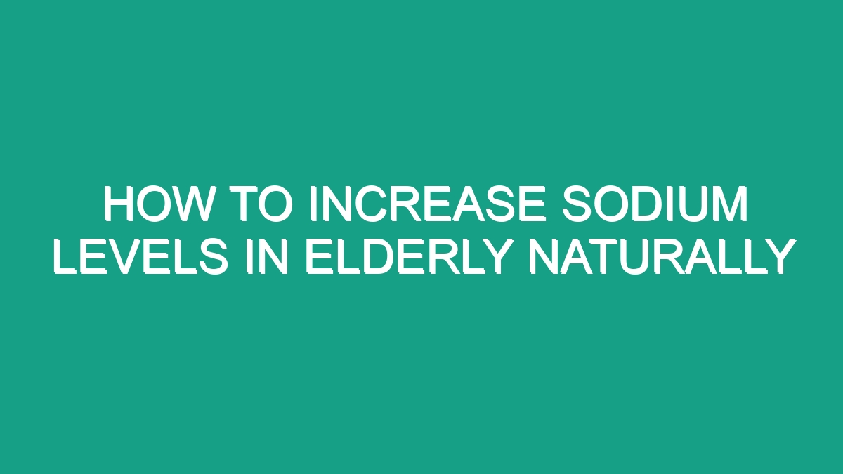 How To Increase Sodium Levels In Elderly Naturally - Android62