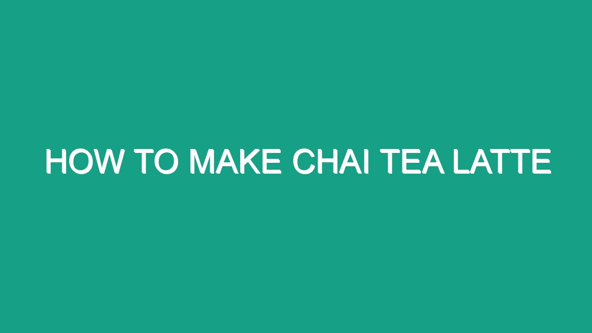 How To Make Chai Tea Latte - Android62