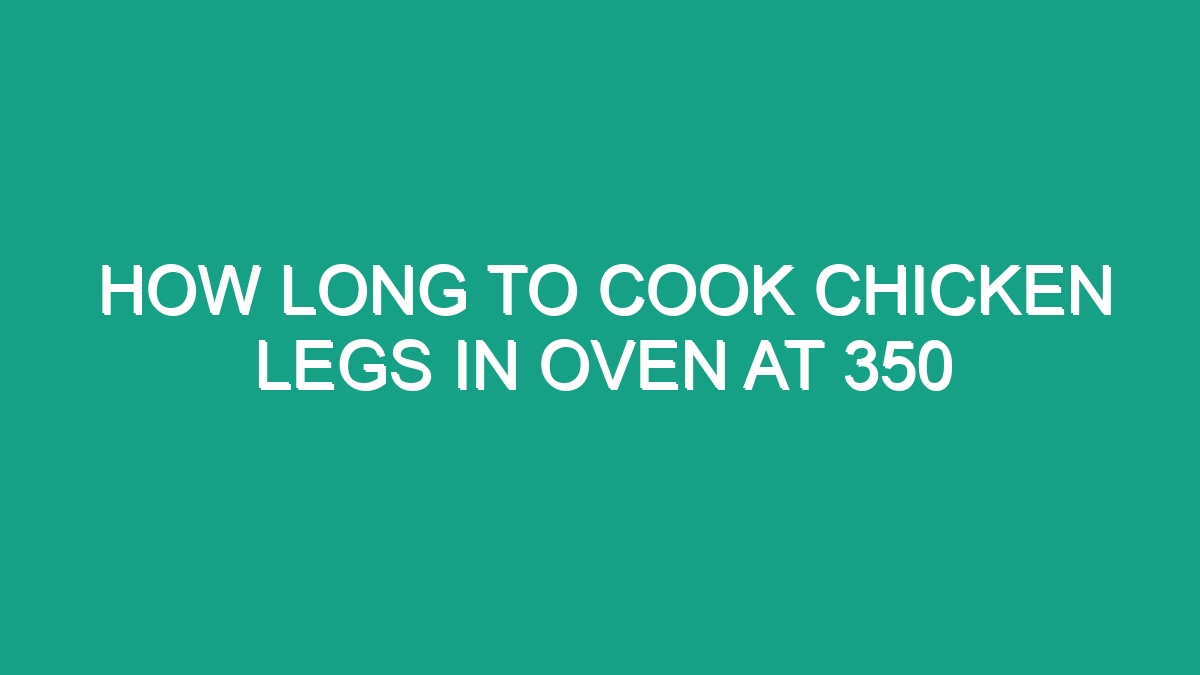 How Long To Cook Chicken Legs In Oven At 350 - Android62