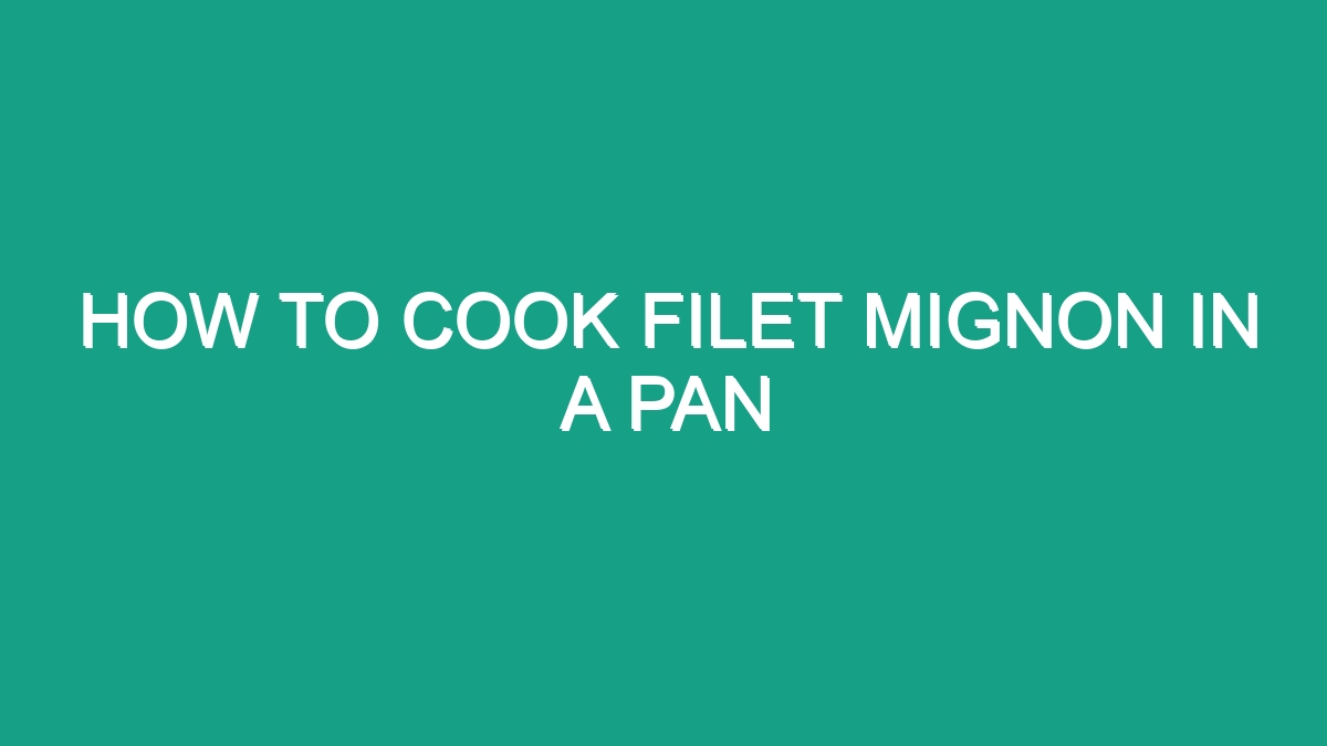 How To Cook Filet Mignon In A Pan - Android62