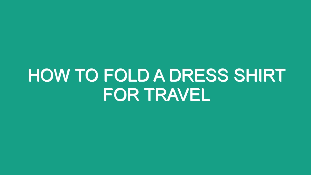 How To Fold A Dress Shirt For Travel - Android62