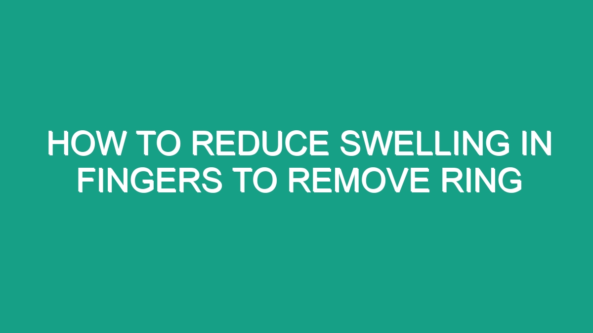 How To Reduce Swelling In Fingers To Remove Ring - Android62