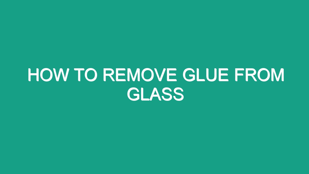 How To Remove Glue From Glass - Android62