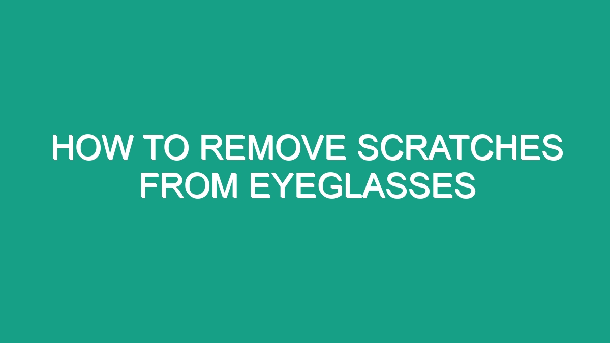 How To Remove Scratches From Eyeglasses - Android62