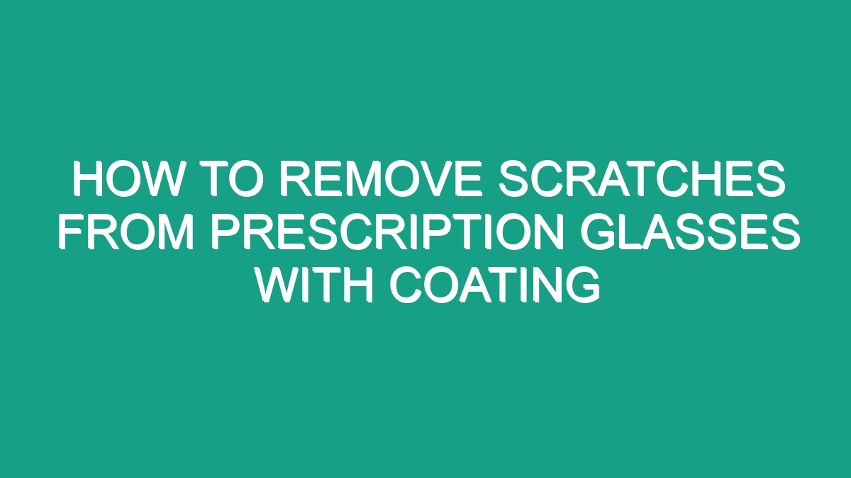 How To Remove Scratches From Prescription Glasses With Coating - Android62
