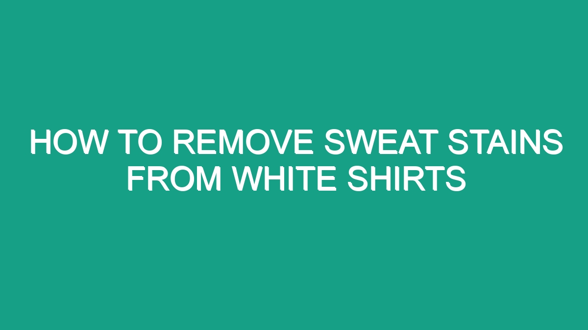 How To Remove Sweat Stains From White Shirts - Android62