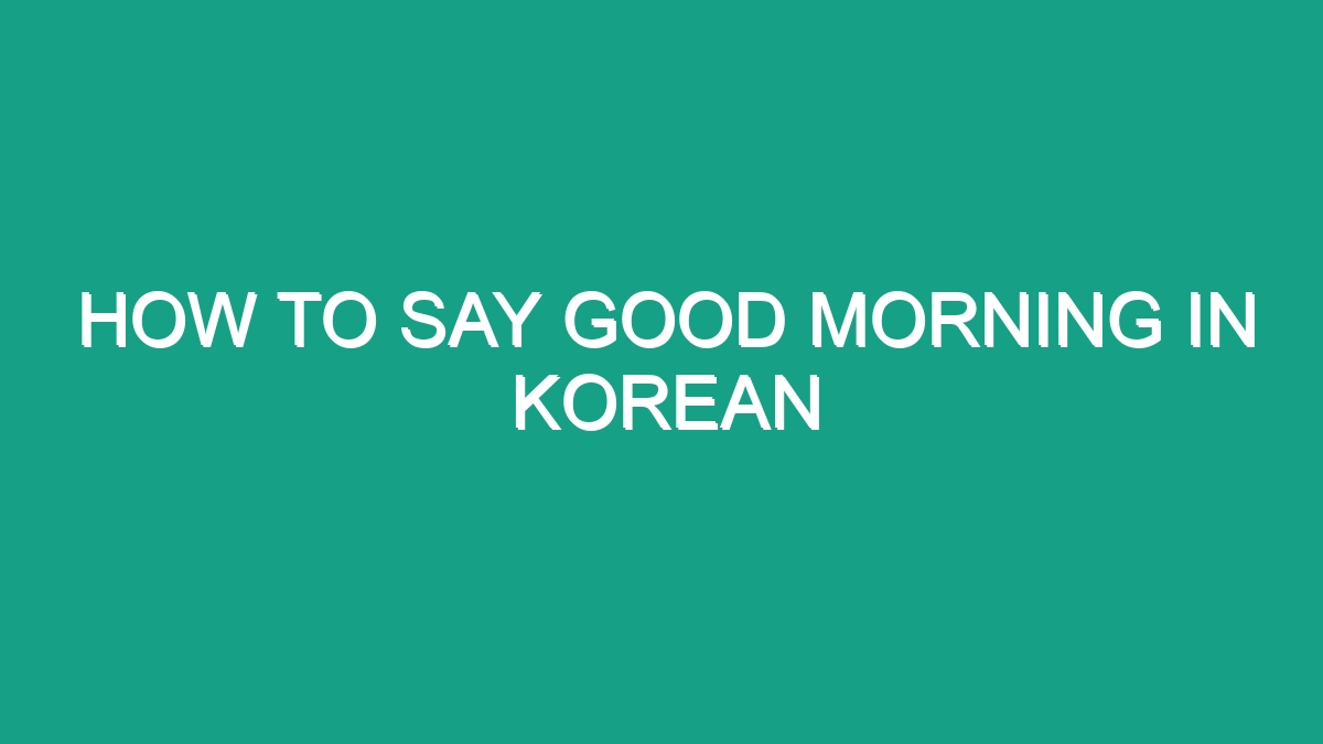 How To Say Good Morning In Korean - Android62