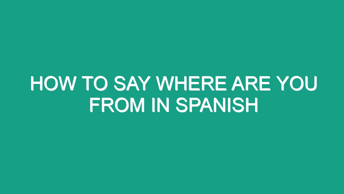 How To Say Where Are You From In Spanish - Android62