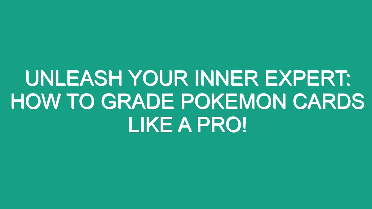 Unleash Your Inner Expert How To Grade Pokemon Cards Like A Pro