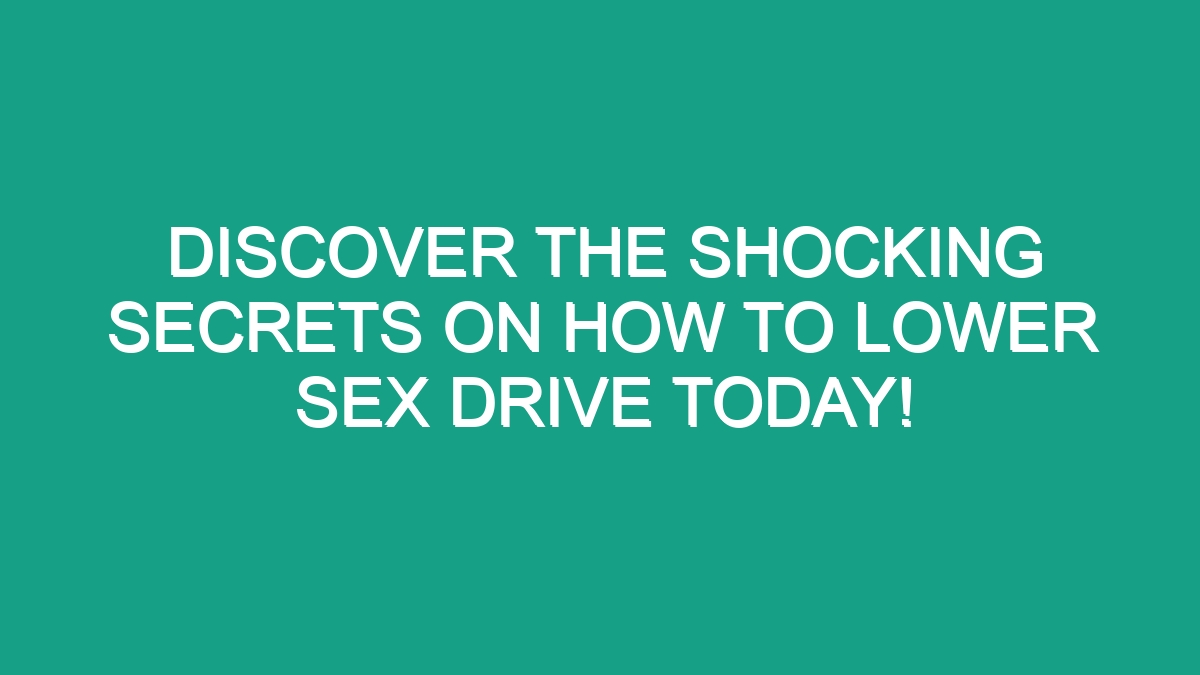 Discover The Shocking Secrets On How To Lower Sex Drive Today Android62