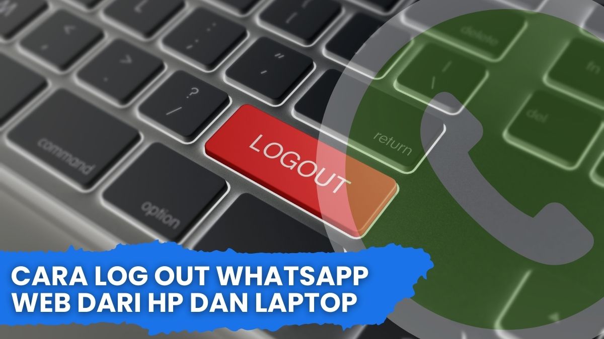 Cara Log Out WhatsApp Web dari HP dan Laptop