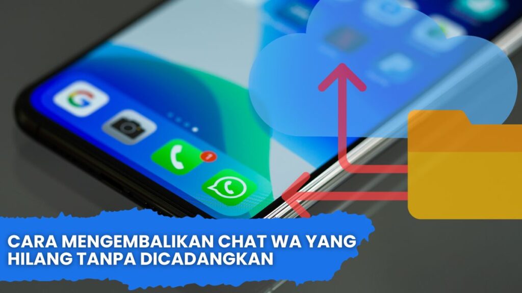 Cara Mengembalikan Chat WA Yang Hilang Tanpa Dicadangkan